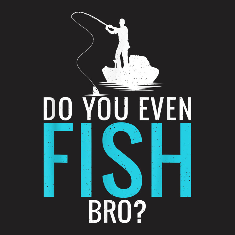 Do You Even Fish Bro Fisherman Angler Funny Fishing Lovers T-shirt | Artistshot