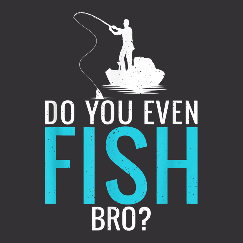 Do You Even Fish Bro Fisherman Angler Funny Fishing Lovers Vintage Hoodie | Artistshot