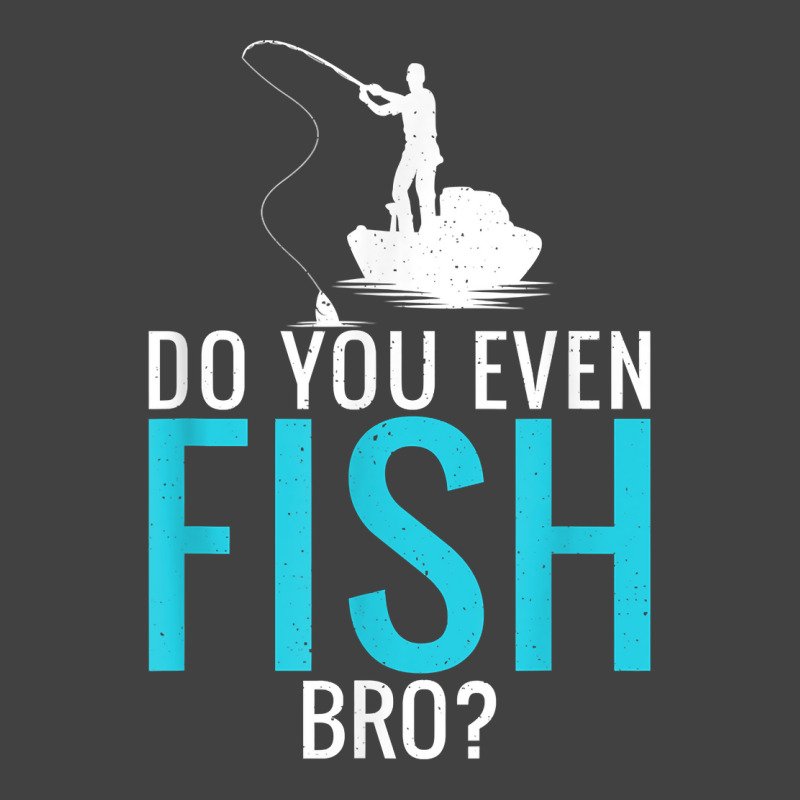 Do You Even Fish Bro Fisherman Angler Funny Fishing Lovers Vintage T-shirt | Artistshot