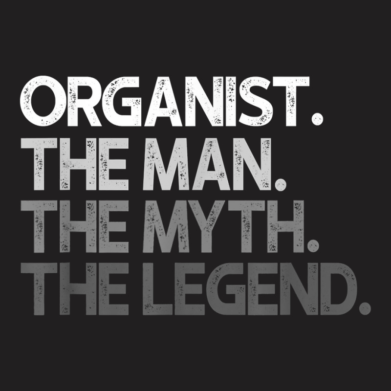 Organist The Man Myth Legend Gift T Shirt T-Shirt by cm-arts | Artistshot