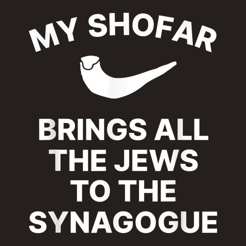 My Shofar Brings All The Jews To The Synagogue Rosh Hashanah T Shirt Tank Top | Artistshot