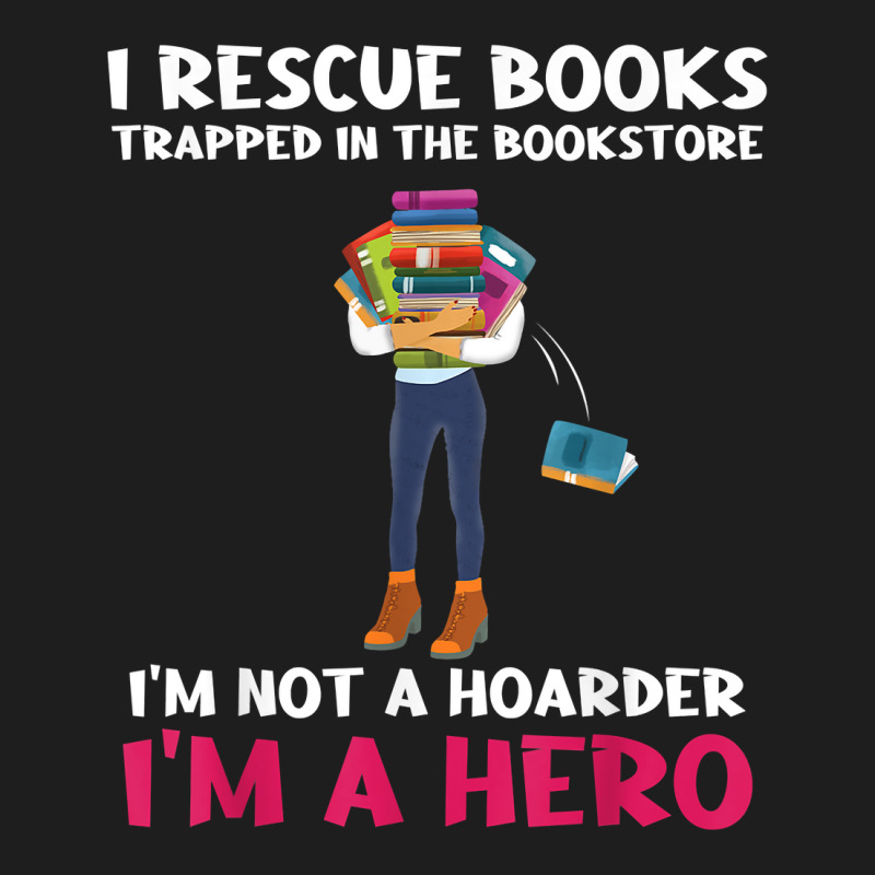 I Rescue Books Trapped In The Bookstore Im A Hero Bookaholic T Shirt Classic T-shirt by cm-arts | Artistshot