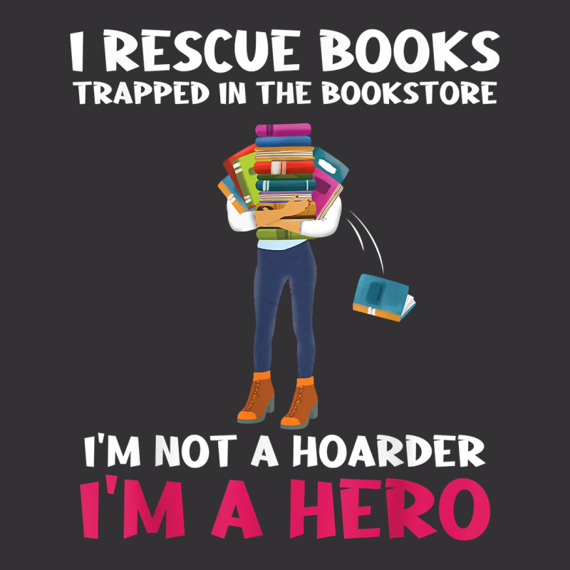 I Rescue Books Trapped In The Bookstore Im A Hero Bookaholic T Shirt Vintage Hoodie by cm-arts | Artistshot