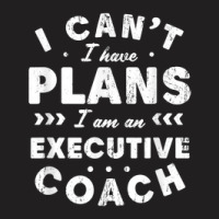 I Can't I Have Plans Executive Coach Funny Leader Humor T-shirt | Artistshot