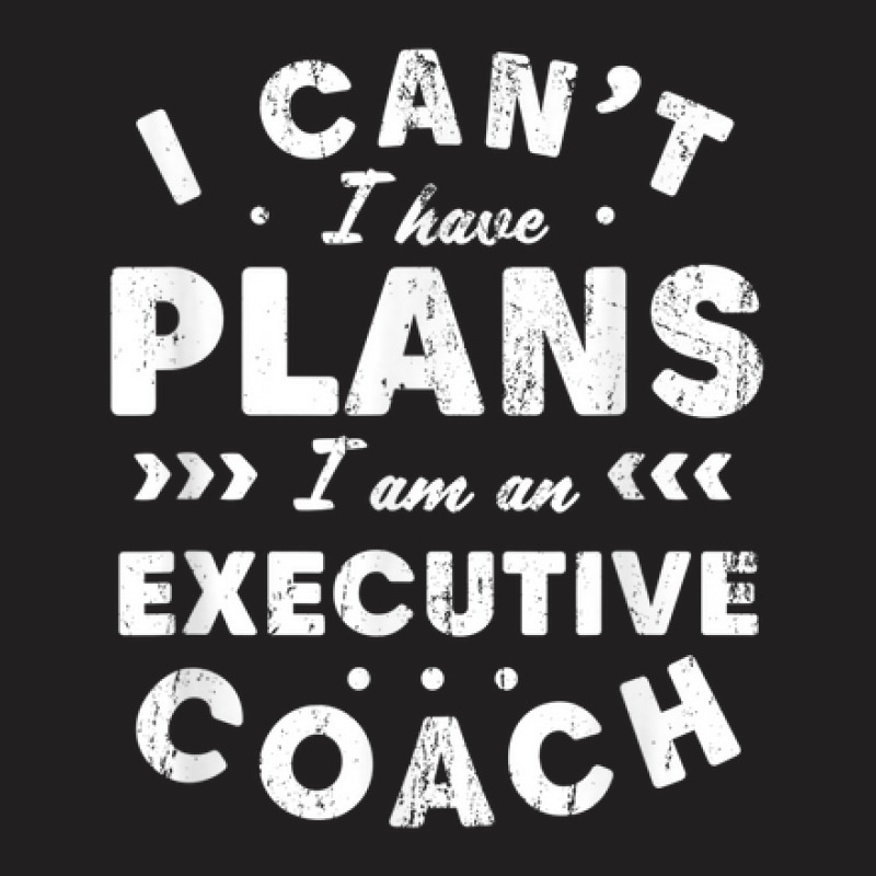 I Can't I Have Plans Executive Coach Funny Leader Humor T-Shirt by Sapphire | Artistshot