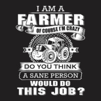 I'm A Farmer And I'm A Crazy Do You Think Would Do This Job T-shirt | Artistshot