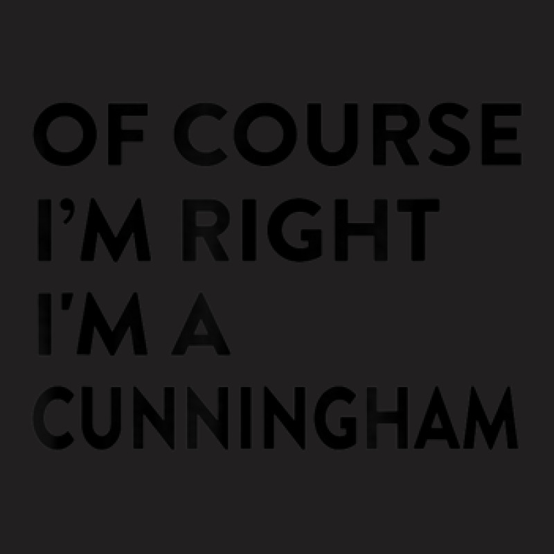 Of Course I'm Right Cunningham Last Name Funny Surname Humor T-Shirt by Trend | Artistshot