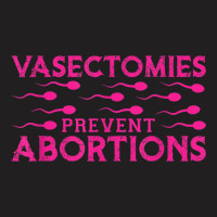 Vasectomies Prevent Abortions T-shirt | Artistshot