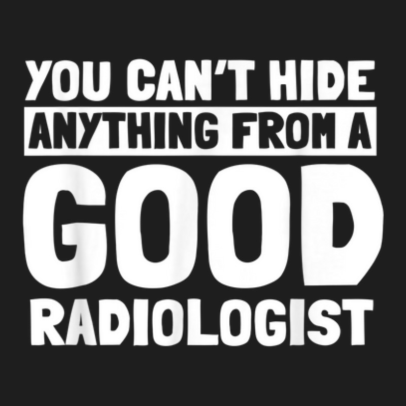 Radiologist X Ray Good Radiology Medical Imaging Specialist Classic T-shirt by Fashzilla | Artistshot