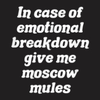 In Case Of Emotional Breakdown Give Me Moscow Mules T-shirt | Artistshot