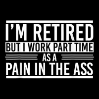 Im Retired But I Work Part Time As A Pain In The Ass Retired T Shirt Adjustable Cap | Artistshot