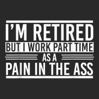 Im Retired But I Work Part Time As A Pain In The Ass Retired T Shirt Printed Hat | Artistshot