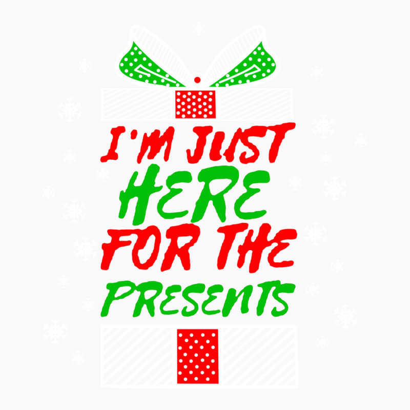 I'm Just Here For The Presents T-shirt | Artistshot