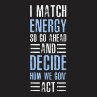 Match Energy Match Your Energy I Match Energy So Go Ahead T-shirt | Artistshot