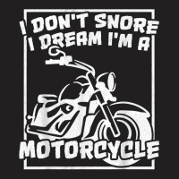 I Don't Snore I Dream I'm A Motorcycle Bagger T Shirt T-shirt | Artistshot