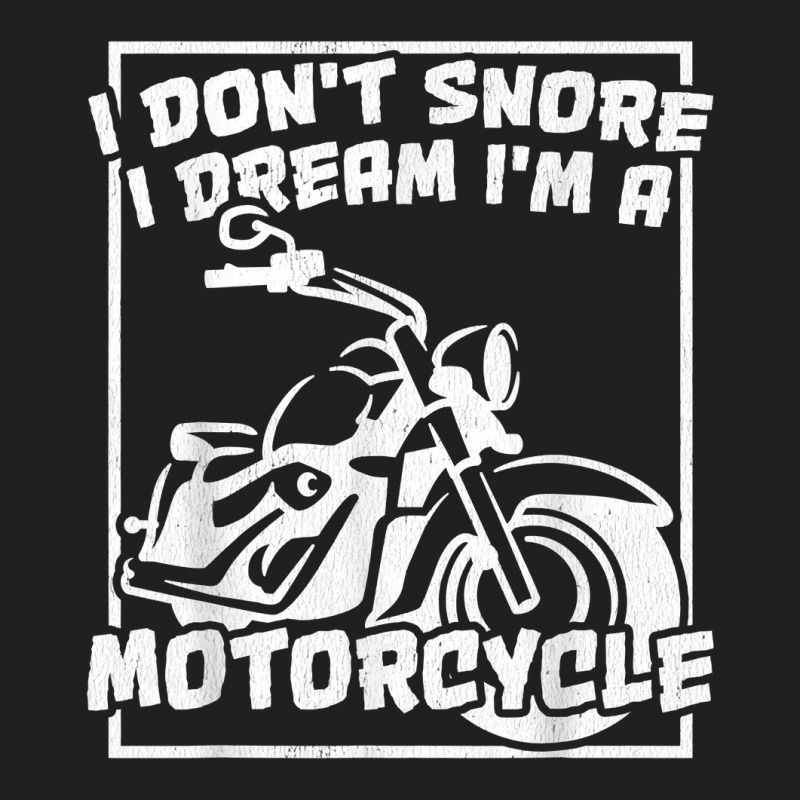 I Don't Snore I Dream I'm A Motorcycle Bagger T Shirt T-shirt | Artistshot