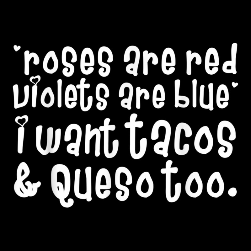 Roses Are Red Violets Are Blue I Want Queso And Tacos Too T Shirt Copy ...