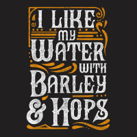 I Like My Water With Barley And Hops L Craft Beer Brewing T-shirt | Artistshot