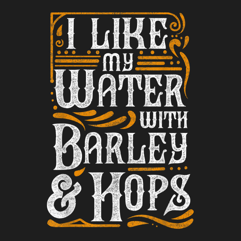 I Like My Water With Barley And Hops L Craft Beer Brewing Classic T-shirt | Artistshot