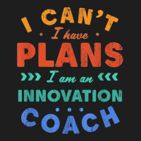 I Can't I Have Plans Innovation Coach Funny Innovator Humor Classic T-shirt | Artistshot