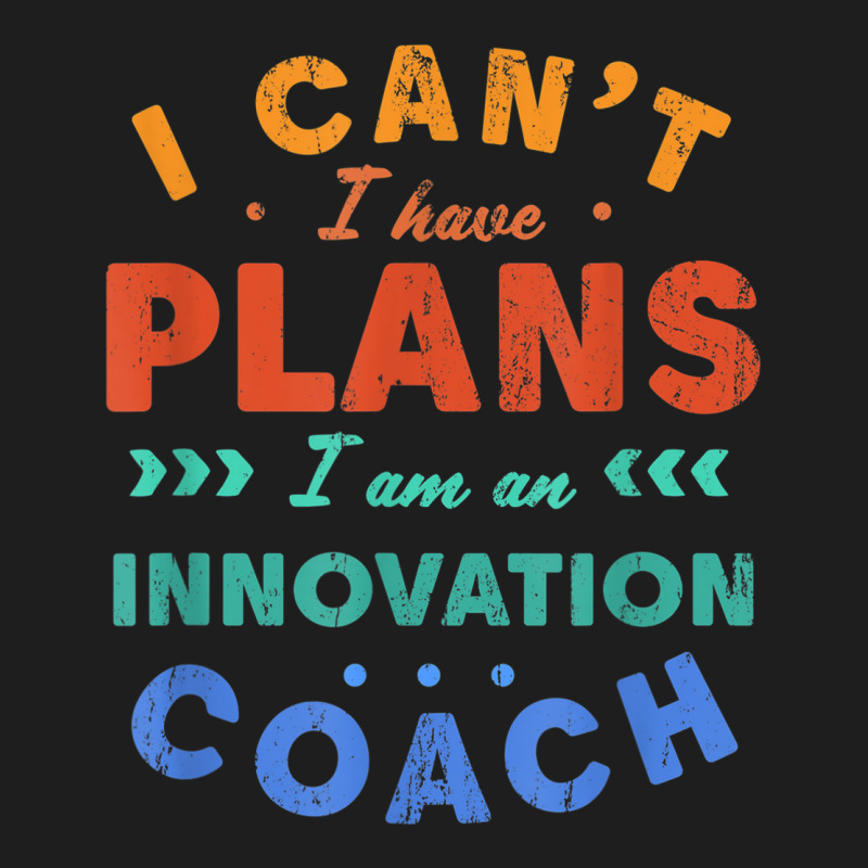 I Can't I Have Plans Innovation Coach Funny Innovator Humor Classic T-shirt by Aquarius | Artistshot