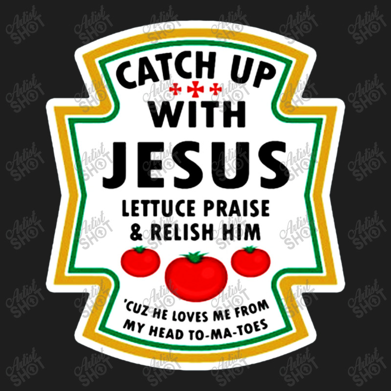 Catch Up With Jesus Shirt Ketchup Classic T-shirt | Artistshot