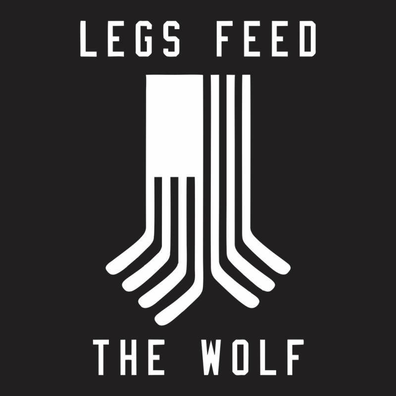 Legs Feed The Wolf T-shirt | Artistshot