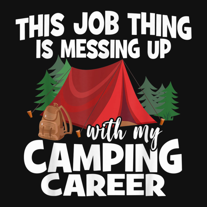 Custom This Job Is Messing Up My Camping Career Iphone 13 Pro Max Case