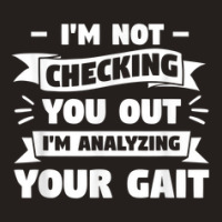 I'm Not Checking You Out I'm Analyzing Your Gait Therapist Tank Top | Artistshot