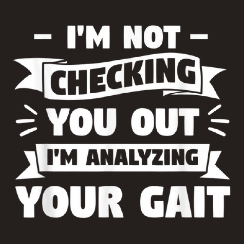 I'm Not Checking You Out I'm Analyzing Your Gait Therapist Tank Top by Prismatic | Artistshot