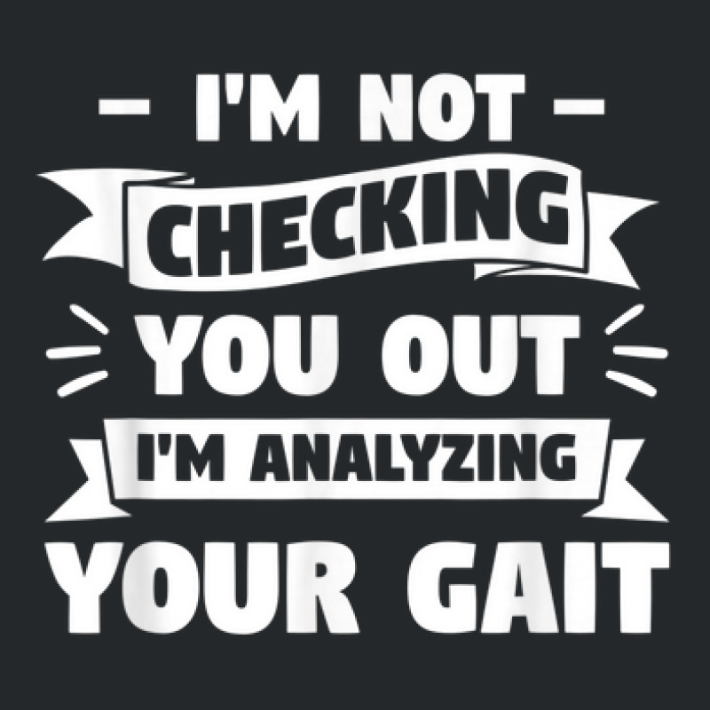 I'm Not Checking You Out I'm Analyzing Your Gait Therapist Crewneck Sweatshirt by Prismatic | Artistshot