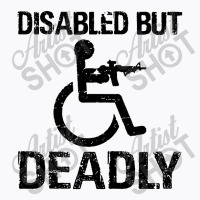 Disabled But Deadly T-shirt | Artistshot