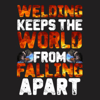 Welder Clothes T  Shirt Welding Keeps The World From Falling Apart T T-shirt | Artistshot