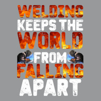 Welder Clothes T  Shirt Welding Keeps The World From Falling Apart T Crewneck Sweatshirt | Artistshot