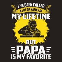 Welder Dad T  Shirt I've Been Called A Lot Of Names Is My Lifetime But Tank Top | Artistshot