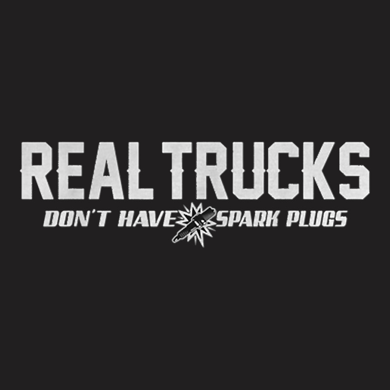 Real Trucks Don't Have Spark Plugs Funny Saying Gift T-shirt | Artistshot