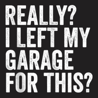 Really I Left My Garage For This Funny Car Mechanic Garage Tank Top T-shirt | Artistshot