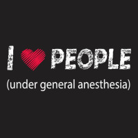 I Love People Under General Anesthesia Funny T Shirt T-shirt | Artistshot