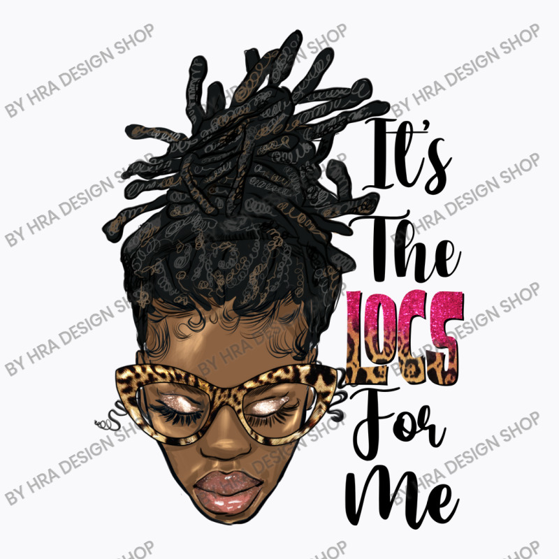 It's The Locs For Me Black Woman T-Shirt by HRA Design Shop | Artistshot