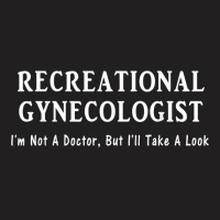 Recreational Gynecologist Not A Doctor But I'll Take A Look T-shirt | Artistshot