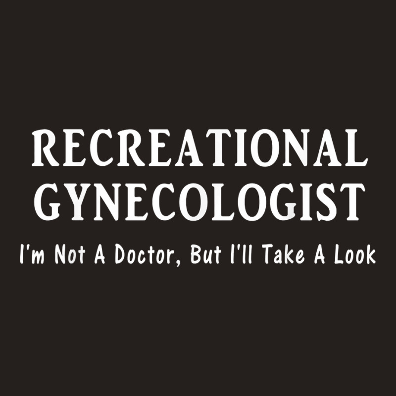 Recreational Gynecologist Not A Doctor But I'll Take A Look Tank Top | Artistshot