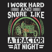 I Work Hard And Snore Like A Tractor At Night   Funny Farmer T-shirt | Artistshot