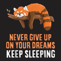 Red Panda Never Gives Up Your Dreams Keep Sleeping T-shirt | Artistshot