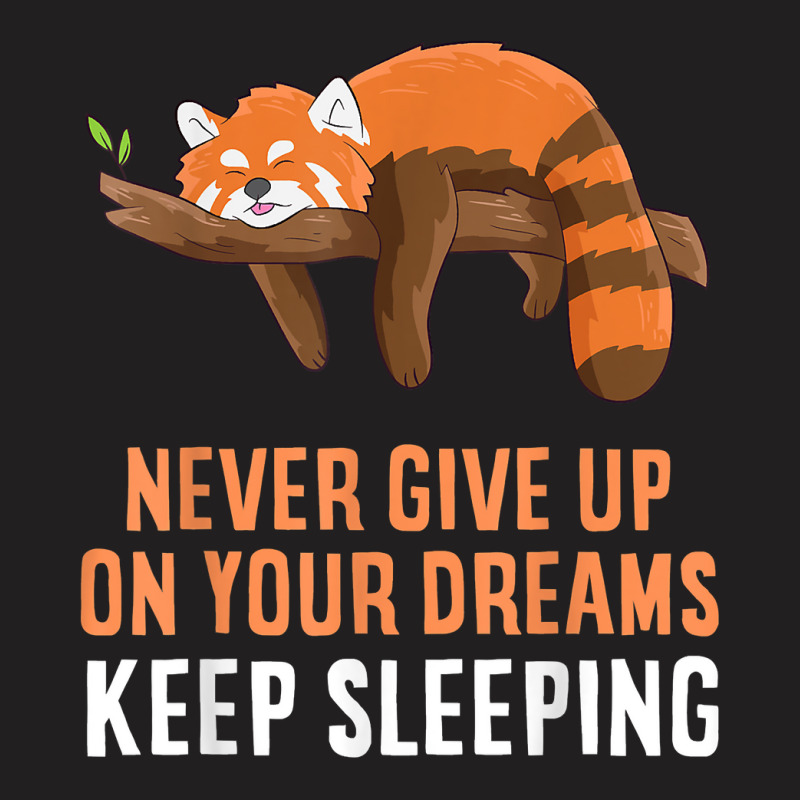 Red Panda Never Gives Up Your Dreams Keep Sleeping T-shirt | Artistshot