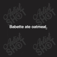 Babette Ate Oatmeal T-shirt | Artistshot