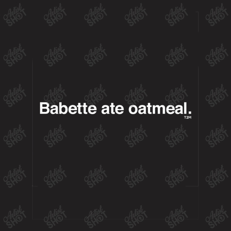 Babette Ate Oatmeal T-shirt | Artistshot