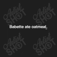 Babette Ate Oatmeal Classic T-shirt | Artistshot