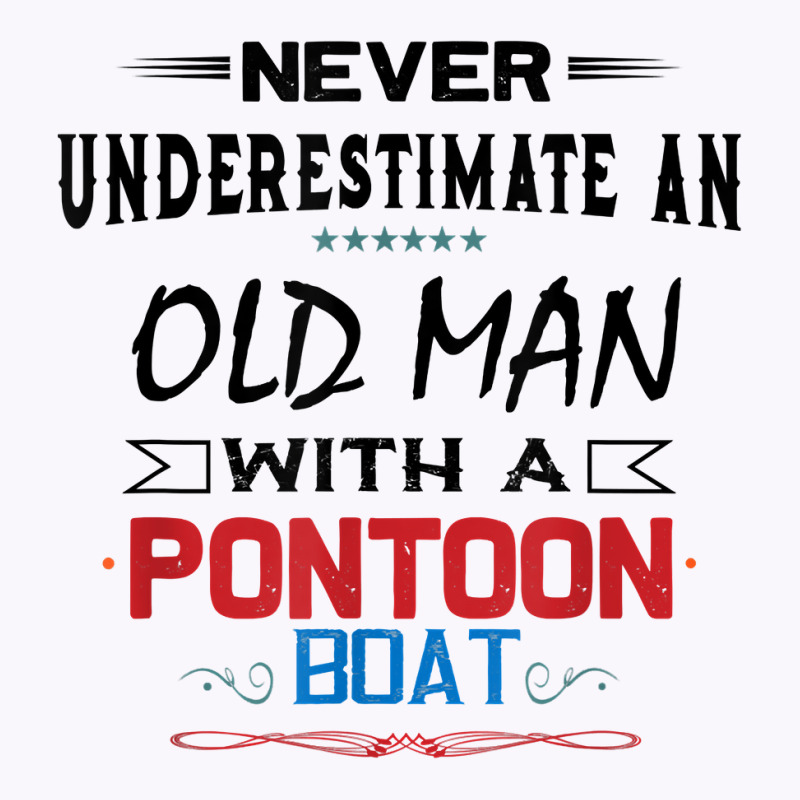 Never Underestimate An Old Man With A Pontoon Boat Funny T Shirt Tank Top | Artistshot