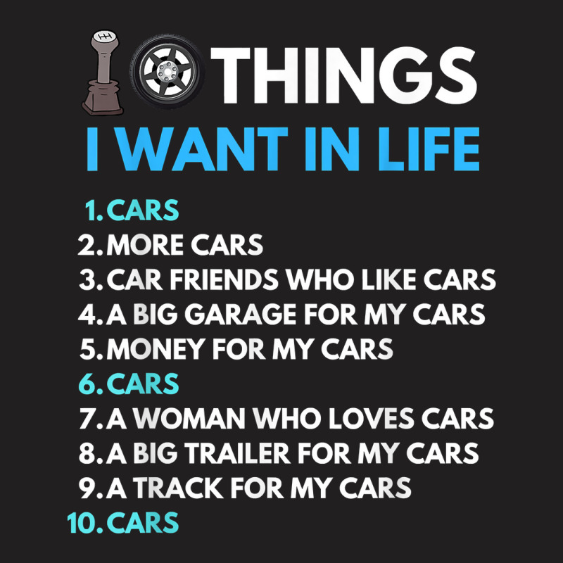 10 Things I Want In My Life Cars More Cars Funny Car Guy T-shirt | Artistshot