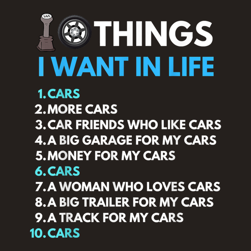 10 Things I Want In My Life Cars More Cars Funny Car Guy Tank Top | Artistshot